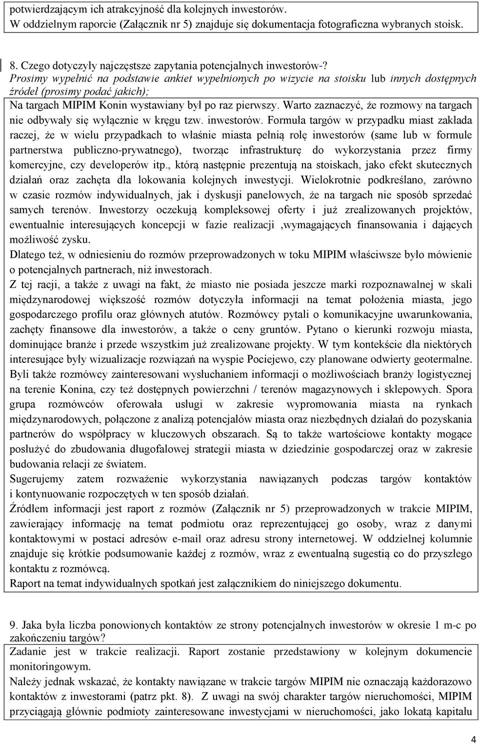 Prosimy wypełnić na podstawie ankiet wypełnionych po wizycie na stoisku lub innych dostępnych źródeł (prosimy podać jakich); Na targach MIPIM Konin wystawiany był po raz pierwszy.