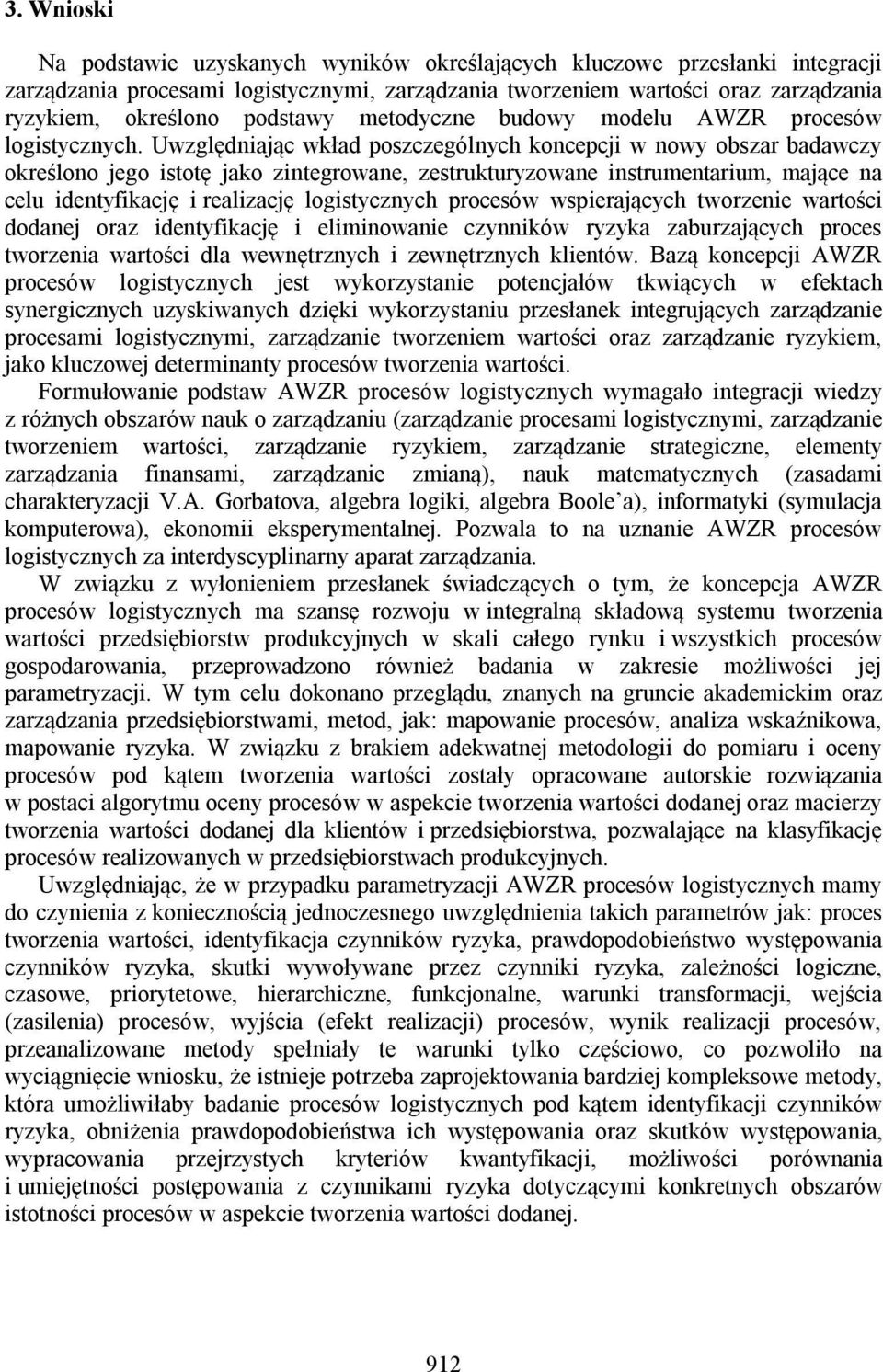 Uwzględniając wkład poszczególnych koncepcji w nowy obszar badawczy określono jego istotę jako zintegrowane, zestrukturyzowane instrumentarium, mające na celu identyfikację i realizację logistycznych