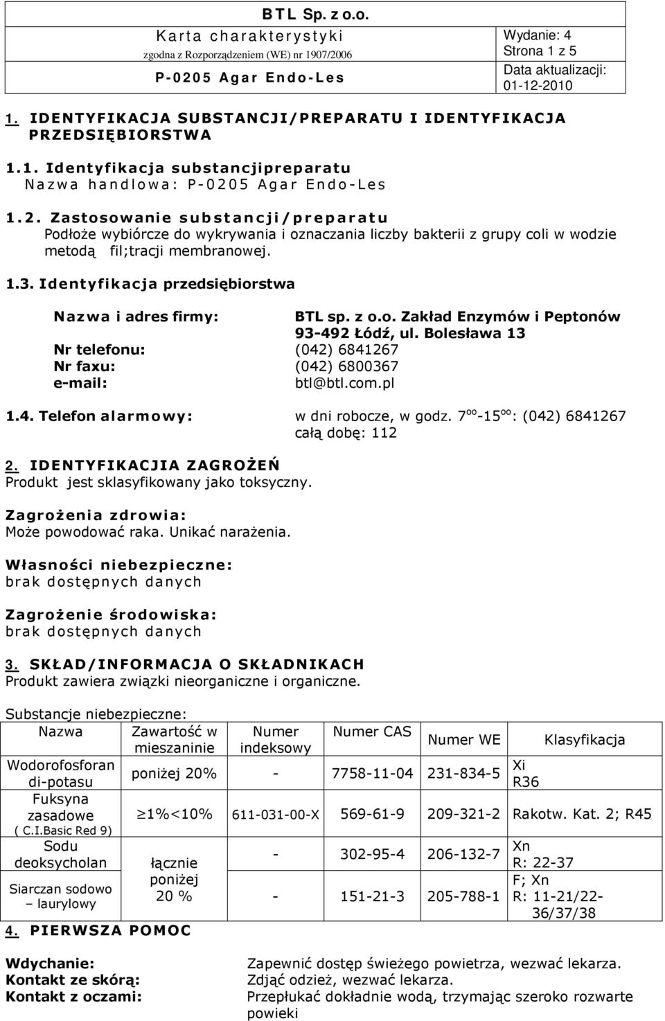 Identyfikacja przedsiębiorstwa Nazwa i adres firmy: BTL sp. z o.o. Zakład Enzymów i Peptonów 93-492 Łódź, ul. Bolesława 13 Nr telefonu: (042) 6841267 Nr faxu: (042) 6800367 e-mail: btl@btl.com.pl 1.4. Telefon alarmowy: w dni robocze, w godz.