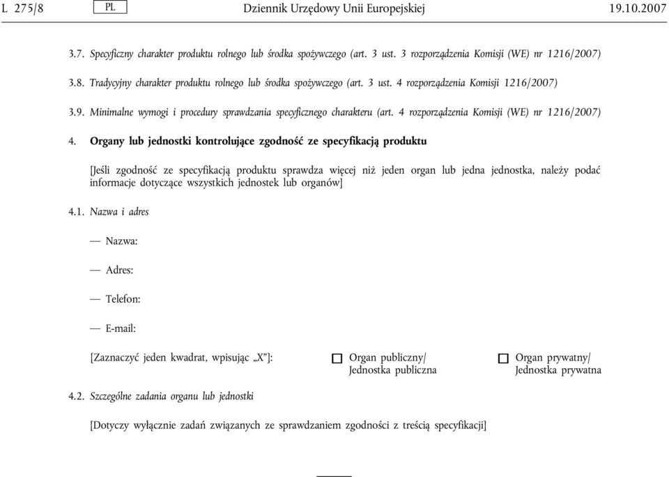 Organy lub jednostki kontrolujące zgodność ze specyfikacją produktu [Jeśli zgodność ze specyfikacją produktu sprawdza więcej niż jeden organ lub jedna jednostka, należy podać informacje dotyczące