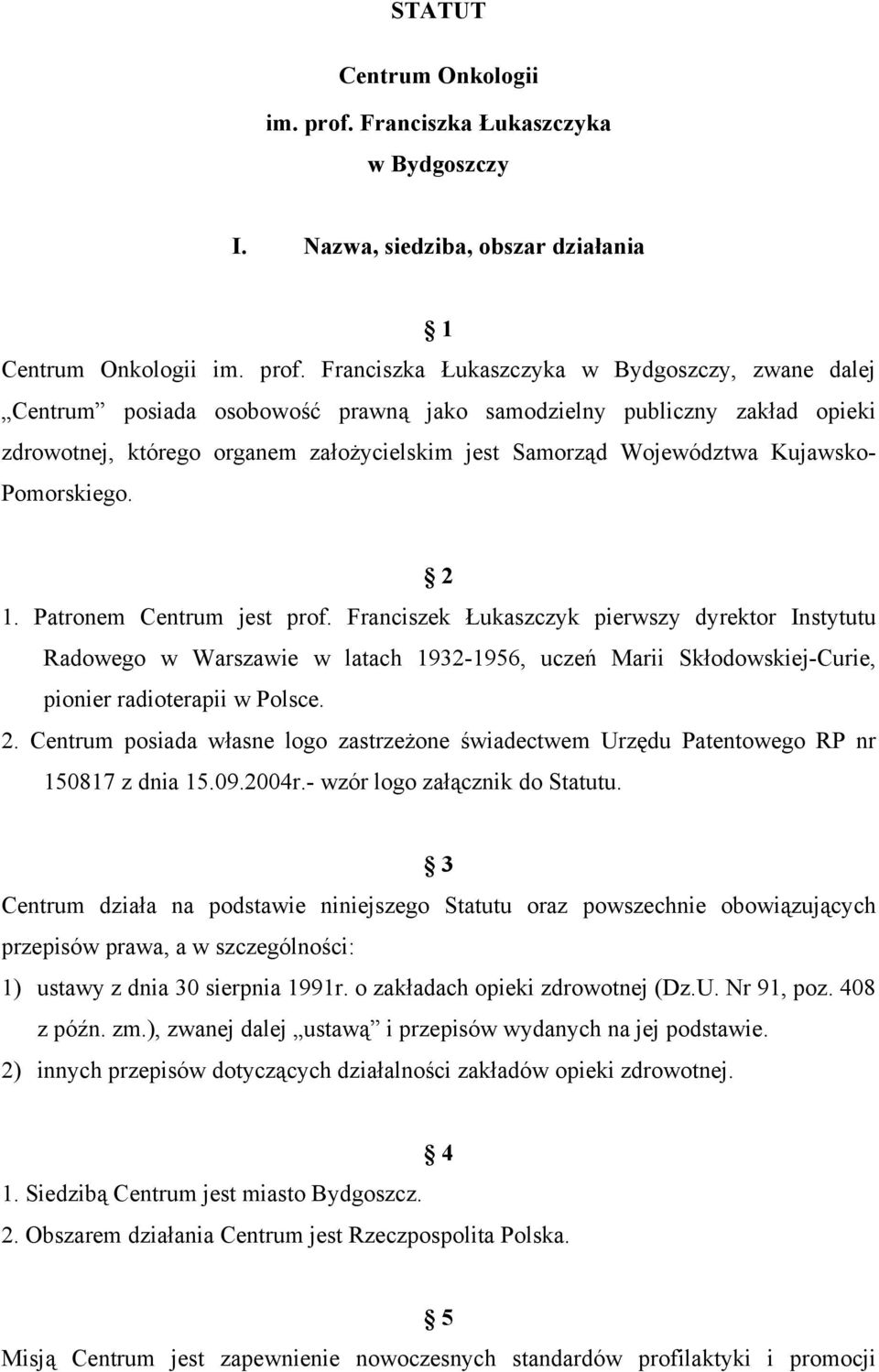 Franciszka Łukaszczyka w Bydgoszczy, zwane dalej Centrum posiada osobowość prawną jako samodzielny publiczny zakład opieki zdrowotnej, którego organem założycielskim jest Samorząd Województwa
