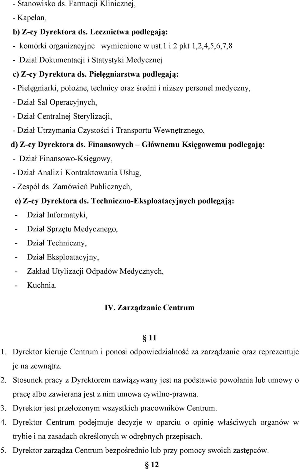 Pielęgniarstwa podlegają: - Pielęgniarki, położne, technicy oraz średni i niższy personel medyczny, - Dział Sal Operacyjnych, - Dział Centralnej Sterylizacji, - Dział Utrzymania Czystości i