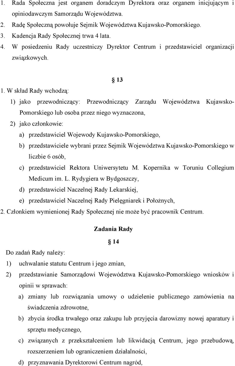 W skład Rady wchodzą: 1) jako przewodniczący: Przewodniczący Zarządu Województwa Kujawsko- Pomorskiego lub osoba przez niego wyznaczona, 2) jako członkowie: a) przedstawiciel Wojewody
