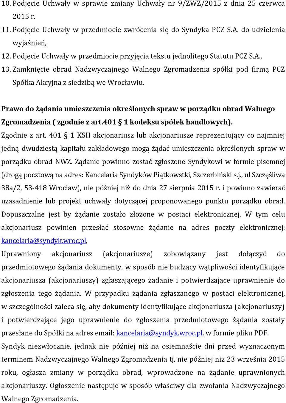 Prawo do żądania umieszczenia określonych spraw w porządku obrad Walnego Zgromadzenia ( zgodnie z art.401 1 kodeksu spółek handlowych). Zgodnie z art.