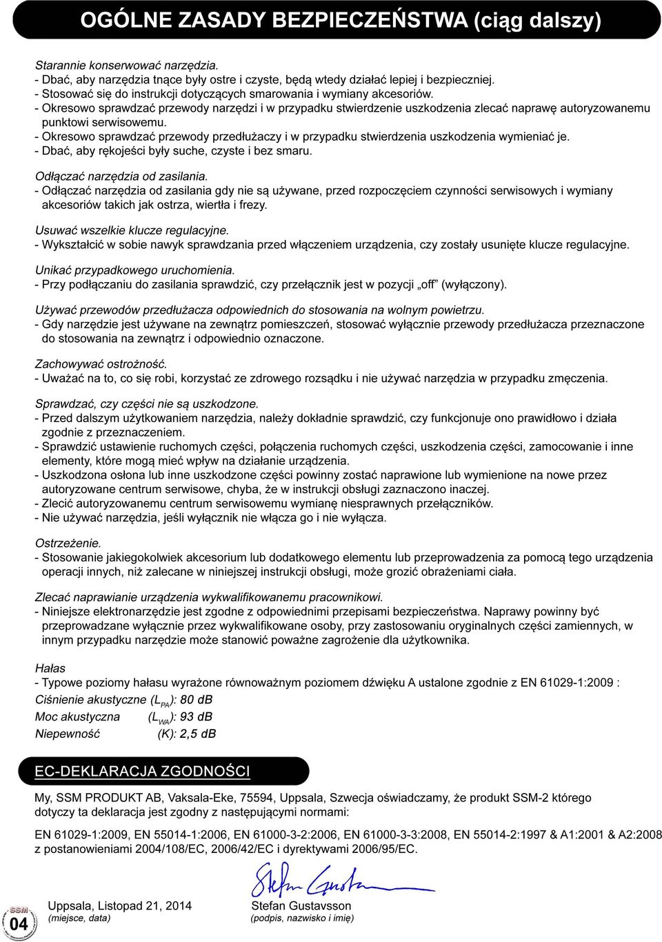 - Okresowo sprawdzać przewody narzędzi i w przypadku stwierdzenie uszkodzenia zlecać naprawę autoryzowanemu punktowi serwisowemu.