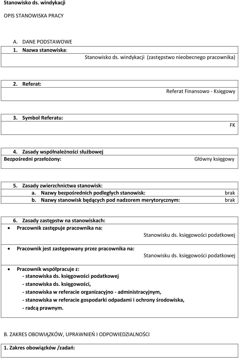 Nazwy stanowisk będących pod nadzorem merytorycznym: brak 6. Zasady zastępstw na stanowiskach: Pracownik zastępuje pracownika na: Pracownik jest zastępowany przez pracownika na: Stanowisku ds.