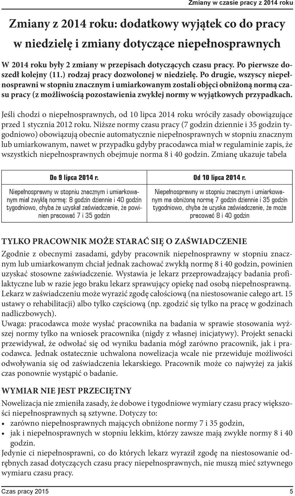 Po drugie, wszyscy niepełnosprawni w stopniu znacznym i umiarkowanym zostali objęci obniżoną normą czasu pracy (z możliwością pozostawienia zwykłej normy w wyjątkowych przypadkach.