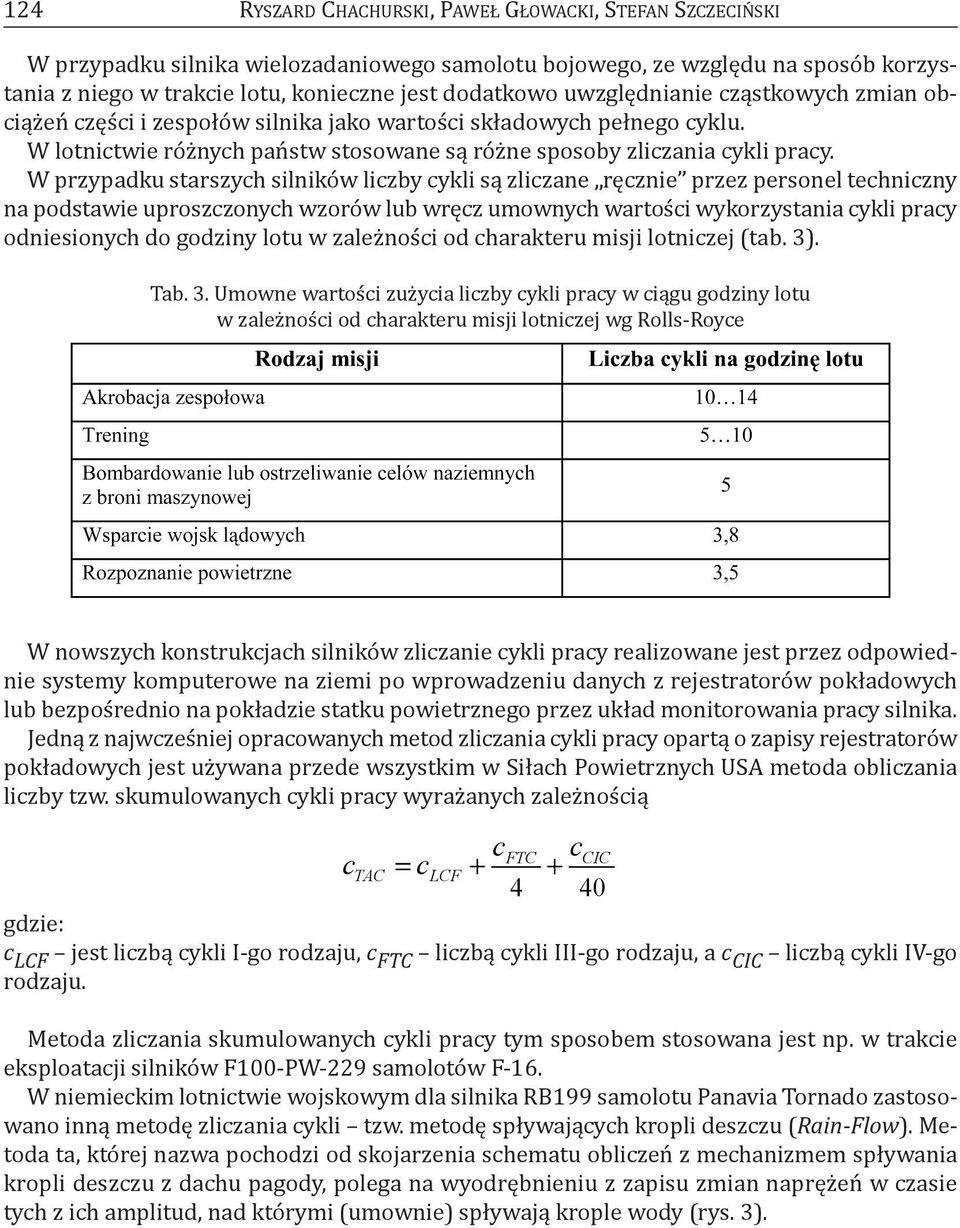 W przypadku starszych silników liczby cykli są zliczane ręcznie przez personel techniczny na podstawie uproszczonych wzorów lub wręcz umownych wartości wykorzystania cykli pracy odniesionych do