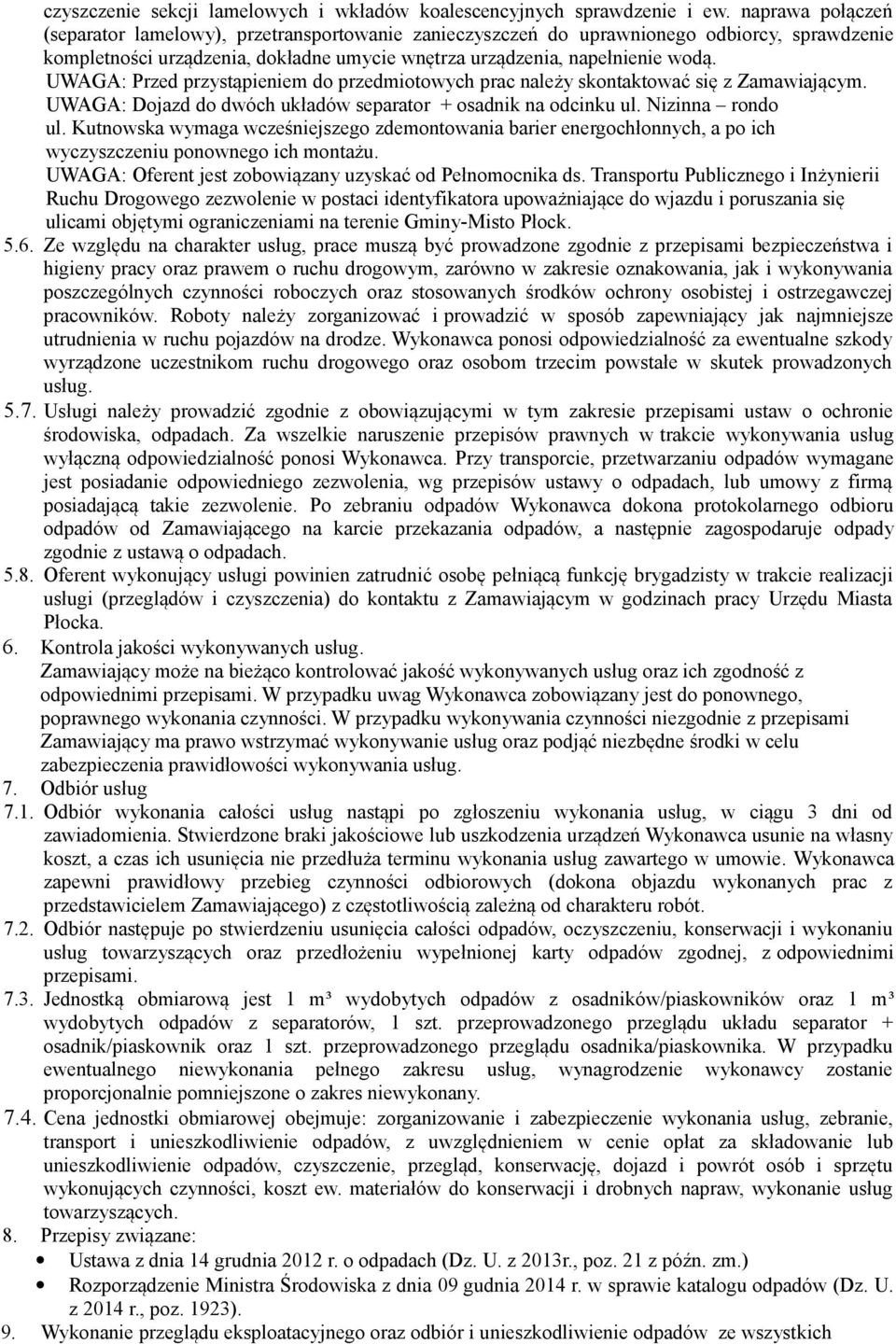 UWAGA: Przed przystąpieniem do przedmiotowych prac należy skontaktować się z Zamawiającym. UWAGA: Dojazd do dwóch układów separator + osadnik na odcinku ul. Nizinna rondo ul.