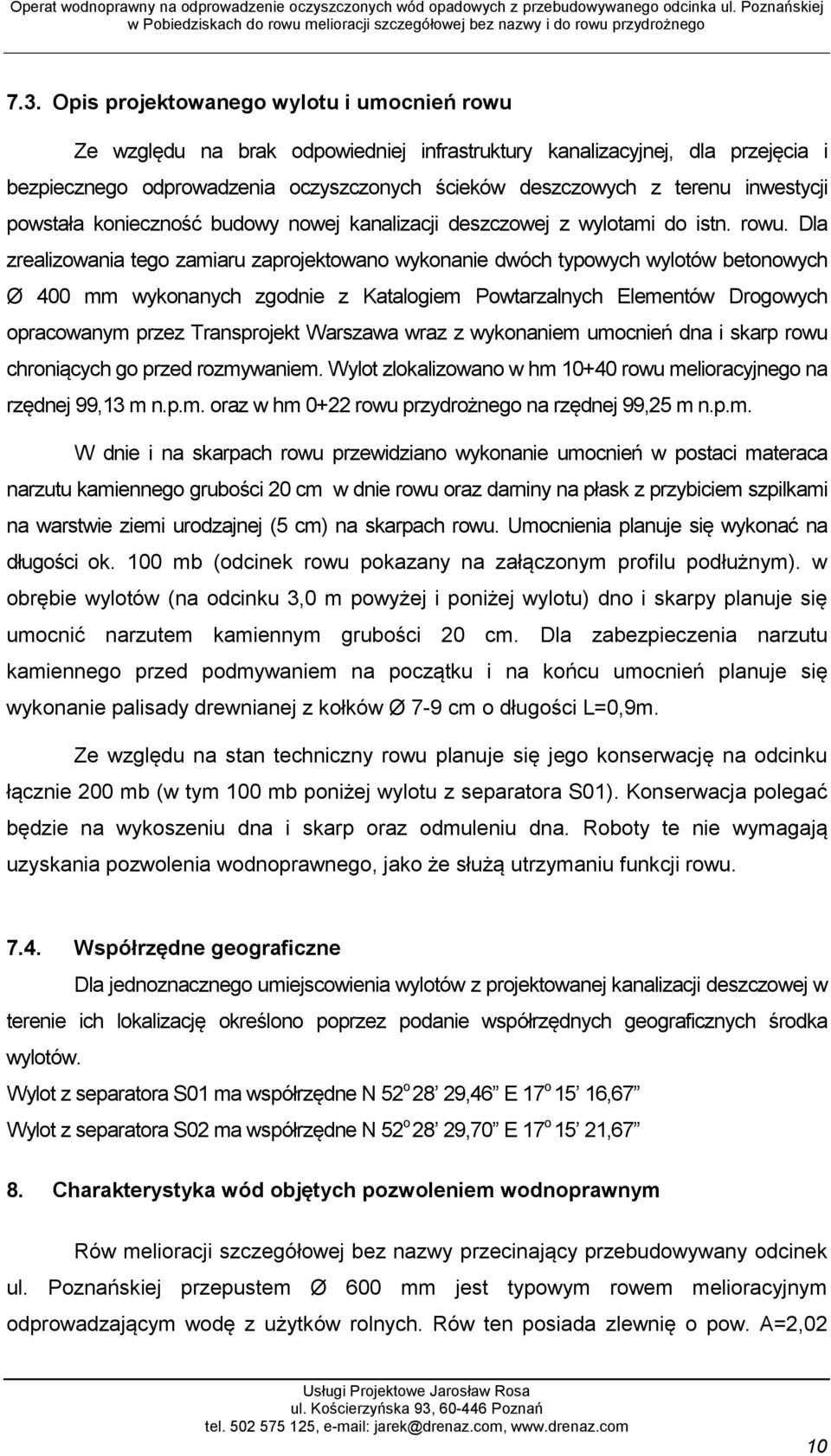 Dla zrealizowania tego zamiaru zaprojektowano wykonanie dwóch typowych wylotów betonowych Ø 400 mm wykonanych zgodnie z Katalogiem Powtarzalnych Elementów Drogowych opracowanym przez Transprojekt