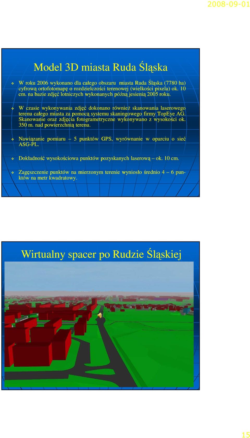 W czasie wykonywania zdjęć dokonano równieŝ skanowania laserowego terenu całego miasta za pomocą systemu skaningowego firmy TopEye AG.