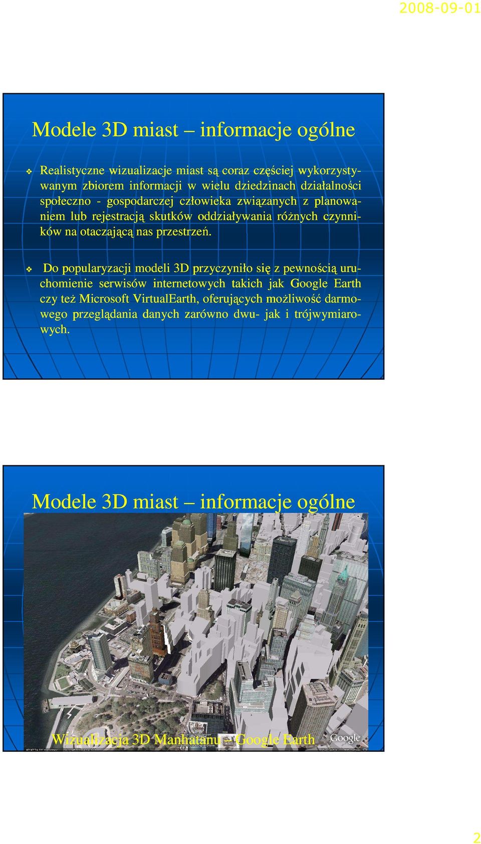 Do popularyzacji modeli 3D przyczyniło się z pewnością uru- chomienie serwisów internetowych takich jak Google Earth czy teŝ Microsoft VirtualEarth,