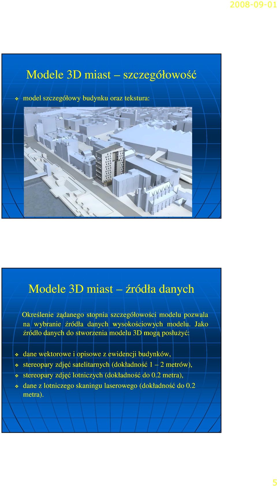 Jako źródło danych do stworzenia modelu 3D mogą posłuŝyć: dane wektorowe i opisowe z ewidencji budynków, stereopary zdjęć