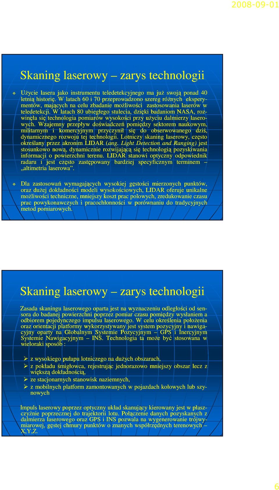 Skaning laserowy zarys technologii UŜycie lasera jako instrumentu teledetekcyjnego ma juŝ swoją ponad 40 letnią historię.