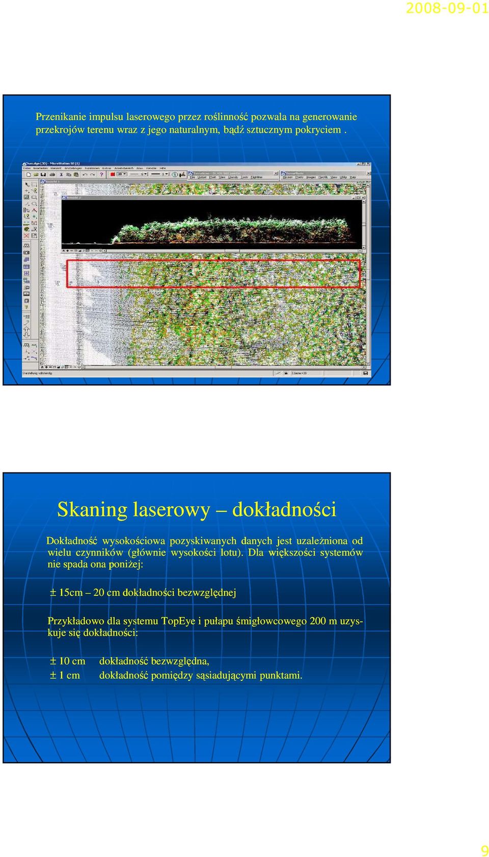 Skaning laserowy dokładności Dokładność wysokościowa pozyskiwanych danych jest uzaleŝniona od wielu czynników (głównie wysokości