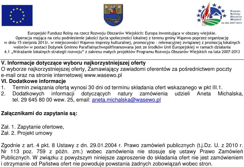 Dodatkowych informacji dotyczących natury zamówienia udzieli Aneta Michalska, tel. 29 645 80 00 wew. 25, email: aneta.michalska@wasewo.pl Załącznikami do zapytania są: Zał. 1. Zapytanie ofertowe, Zał.