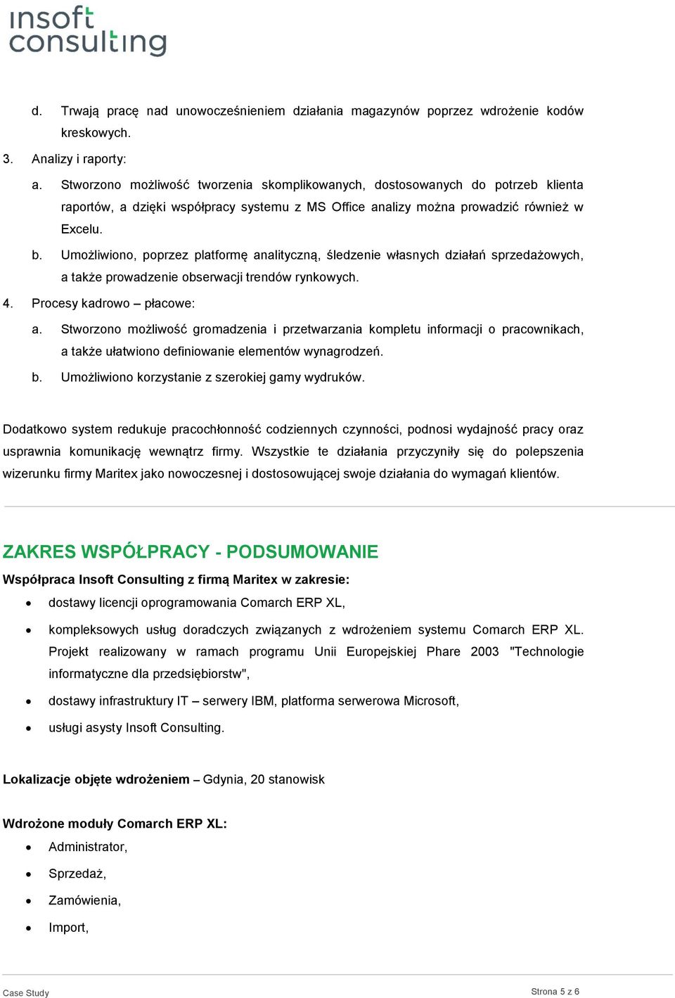 Umożliwiono, poprzez platformę analityczną, śledzenie własnych działań sprzedażowych, a także prowadzenie obserwacji trendów rynkowych. 4. Procesy kadrowo płacowe: a.