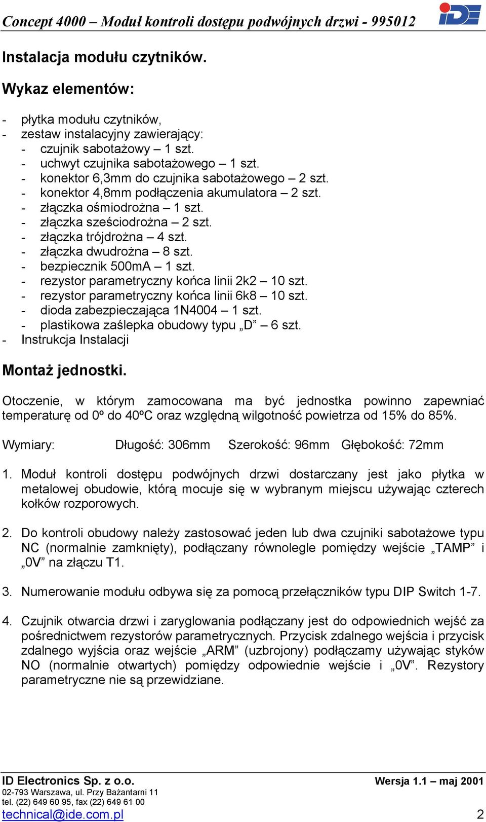 - złączka dwudrożna 8 szt. - bezpiecznik 500mA 1 szt. - rezystor parametryczny końca linii 2k2 10 szt. - rezystor parametryczny końca linii 6k8 10 szt. - dioda zabezpieczająca 1N4004 1 szt.