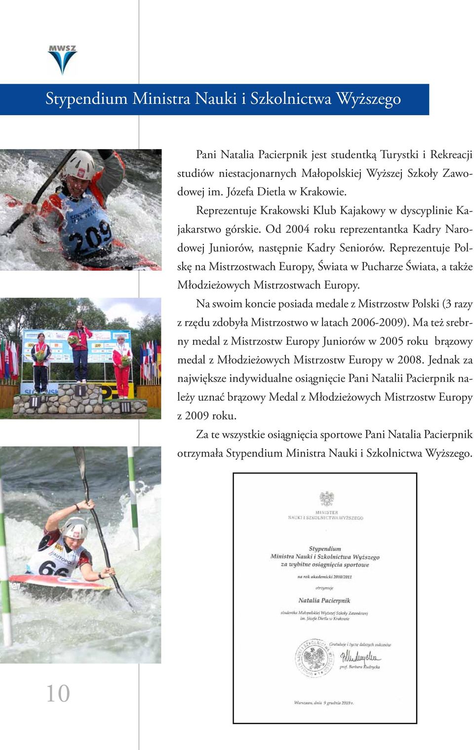 Reprezentuje Polskę na Mistrzostwach Europy, Świata w Pucharze Świata, a także Młodzieżowych Mistrzostwach Europy.