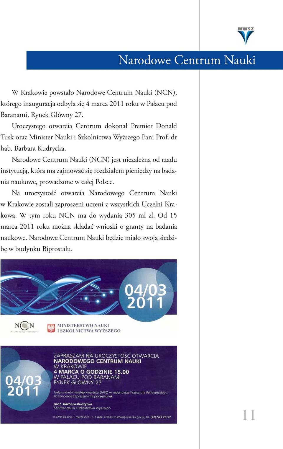 Narodowe Centrum Nauki (NCN) jest niezależną od rządu instytucją, która ma zajmować się rozdziałem pieniędzy na badania naukowe, prowadzone w całej Polsce.