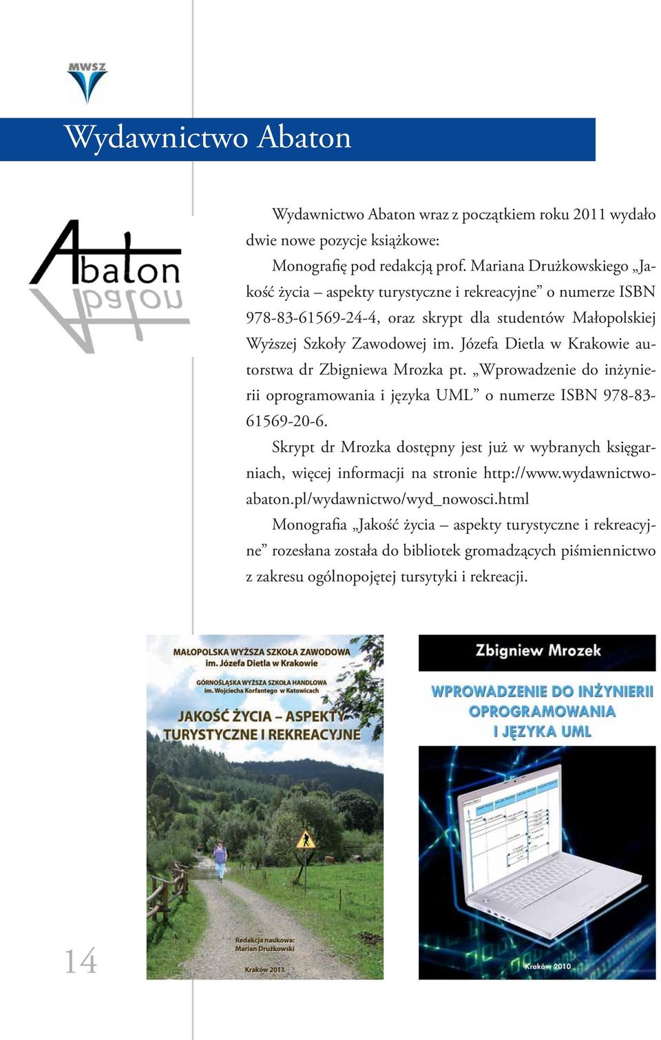 Józefa Dietla w Krakowie autorstwa dr Zbigniewa Mrozka pt. Wprowadzenie do inżynierii oprogramowania i języka UML o numerze ISBN 978-83- 61569-20-6.