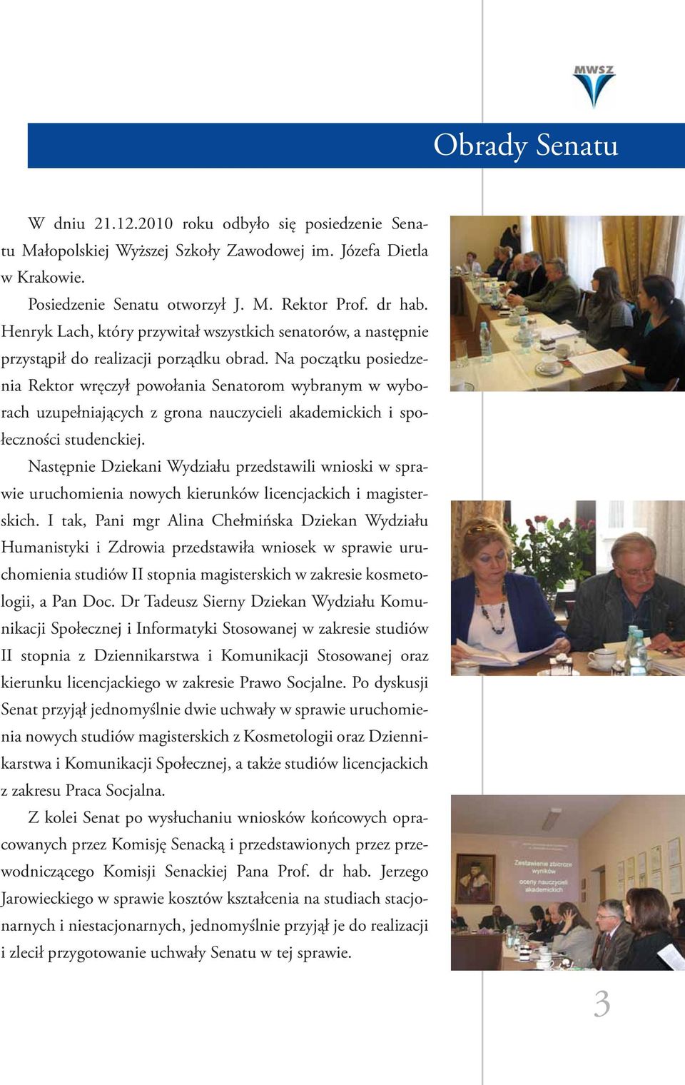 Na początku posiedzenia Rektor wręczył powołania Senatorom wybranym w wyborach uzupełniających z grona nauczycieli akademickich i społeczności studenckiej.