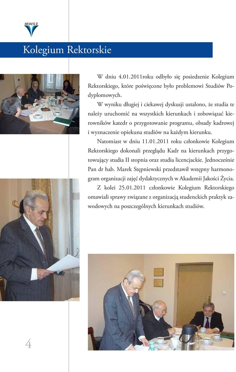 studiów na każdym kierunku. Natomiast w dniu 11.01.2011 roku członkowie Kolegium Rektorskiego dokonali przeglądu Kadr na kierunkach przygotowujący studia II stopnia oraz studia licencjackie.