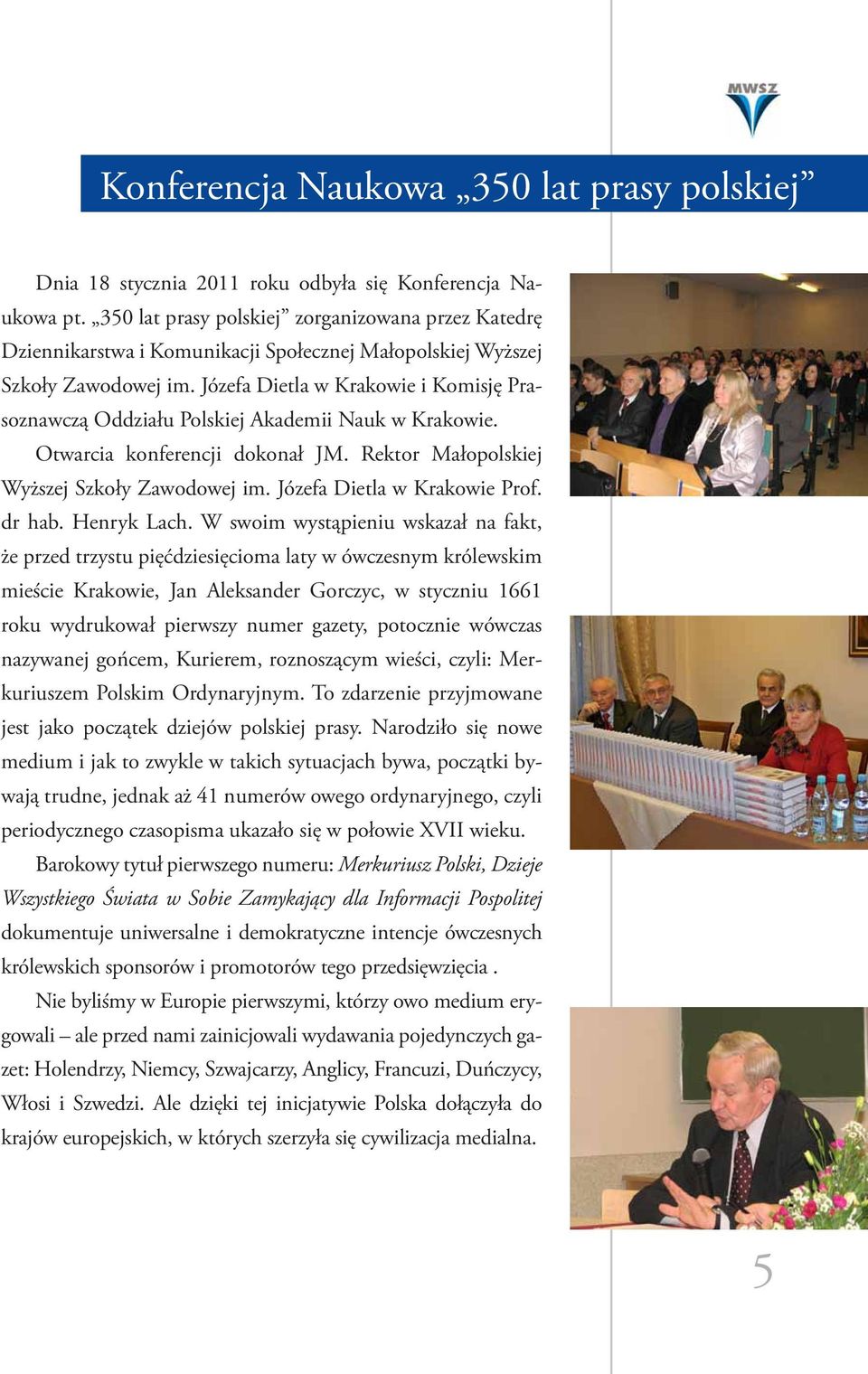 Józefa Dietla w Krakowie i Komisję Prasoznawczą Oddziału Polskiej Akademii Nauk w Krakowie. Otwarcia konferencji dokonał JM. Rektor Małopolskiej Wyższej Szkoły Zawodowej im.