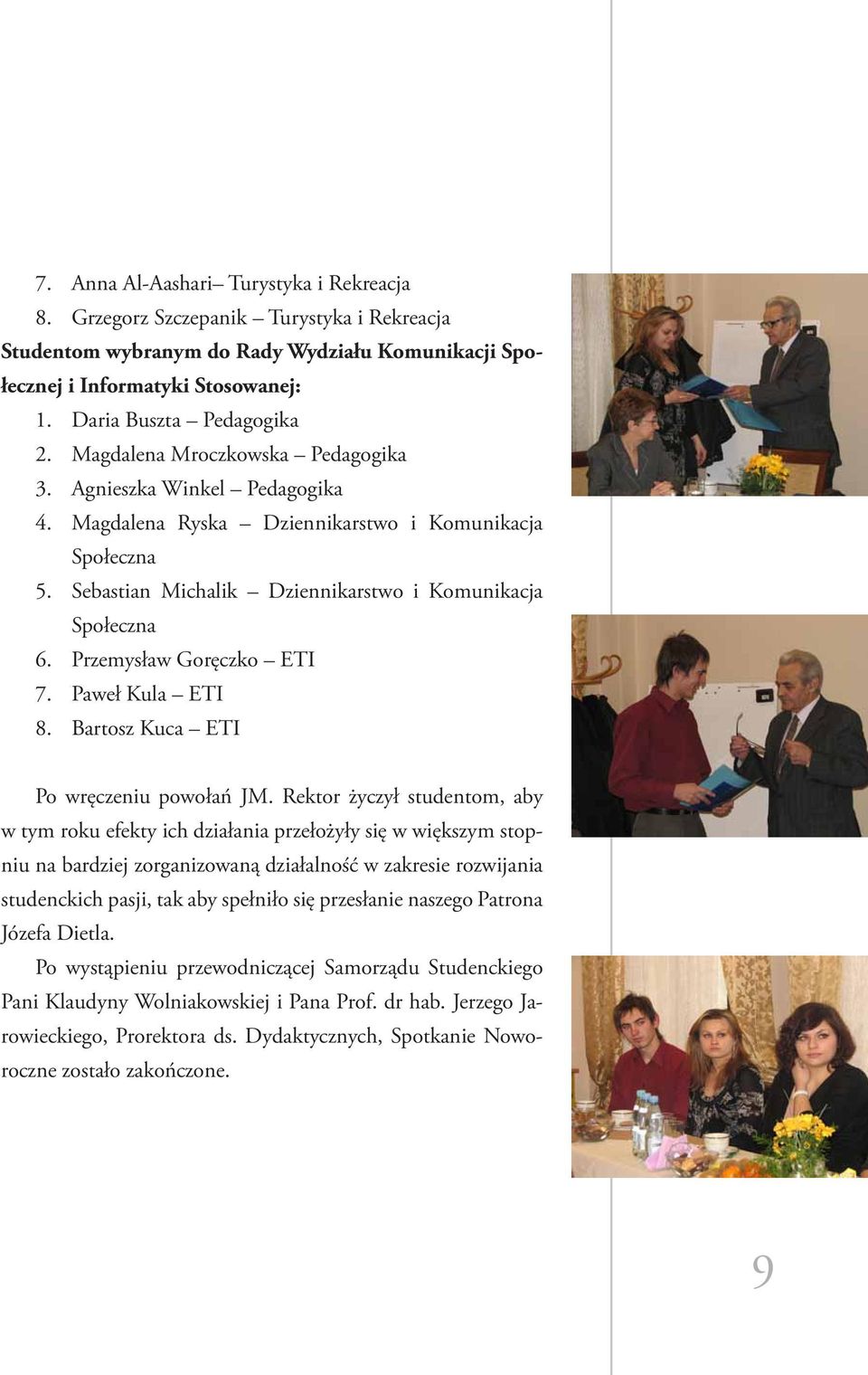 Przemysław Goręczko ETI 7. Paweł Kula ETI 8. Bartosz Kuca ETI Po wręczeniu powołań JM.