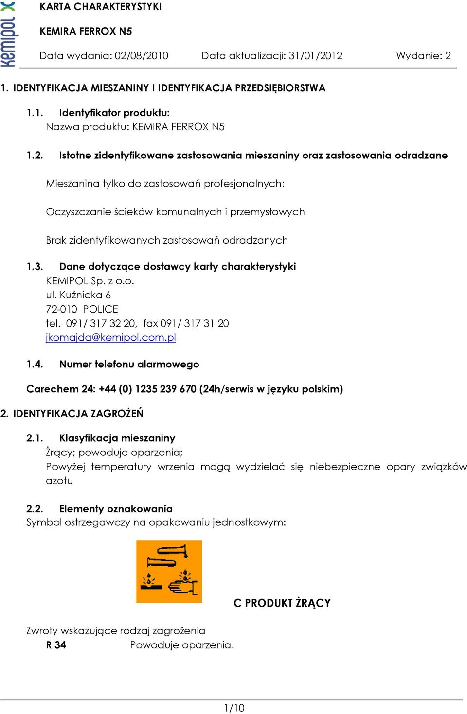 zastosowań odradzanych 1.3. Dane dotyczące dostawcy karty charakterystyki KEMIPOL Sp. z o.o. ul. Kuźnicka 6 72-010 POLICE tel. 091/ 317 32 20, fax 091/ 317 31 20 jkomajda@kemipol.com.pl 1.4.