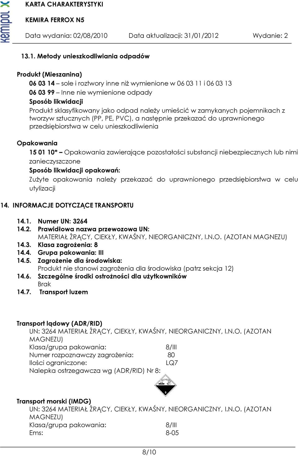 10* Opakowania zawierające pozostałości substancji niebezpiecznych lub nimi zanieczyszczone Sposób likwidacji opakowań: Zużyte opakowania należy przekazać do uprawnionego przedsiębiorstwa w celu