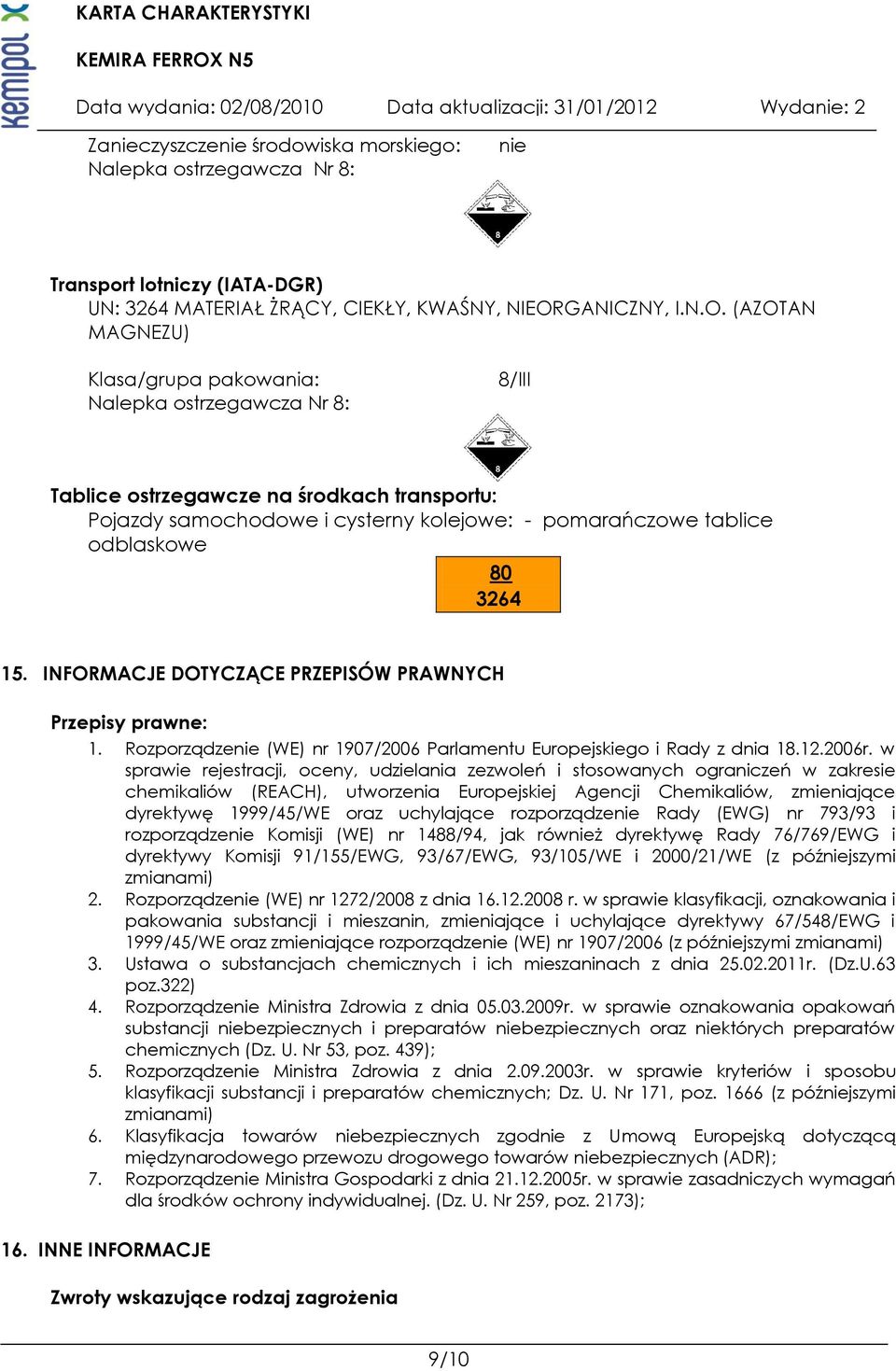 (AZOTAN MAGNEZU) Klasa/grupa pakowania: Nalepka ostrzegawcza Nr 8: 8/III Tablice ostrzegawcze na środkach transportu: Pojazdy samochodowe i cysterny kolejowe: - pomarańczowe tablice odblaskowe 80