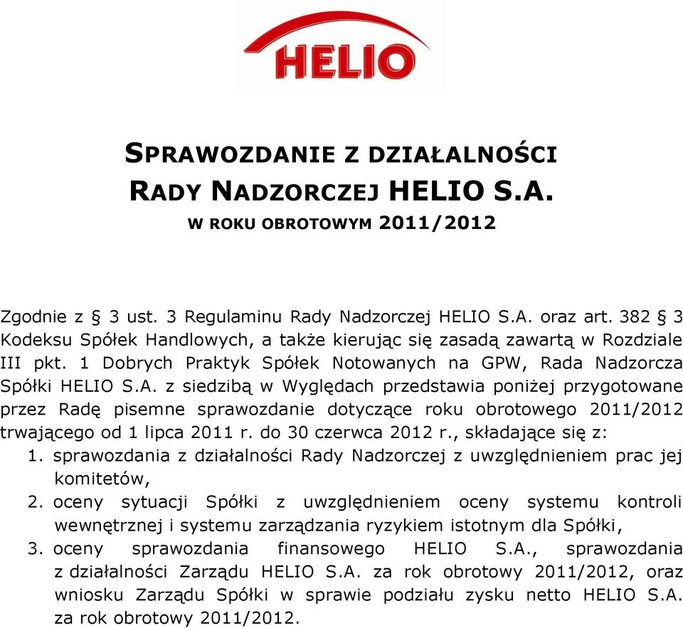 z siedzibą w Wyględach przedstawia poniżej przygotowane przez Radę pisemne sprawozdanie dotyczące roku obrotowego 2011/2012 trwającego od 1 lipca 2011 r. do 30 czerwca 2012 r., składające się z: 1.