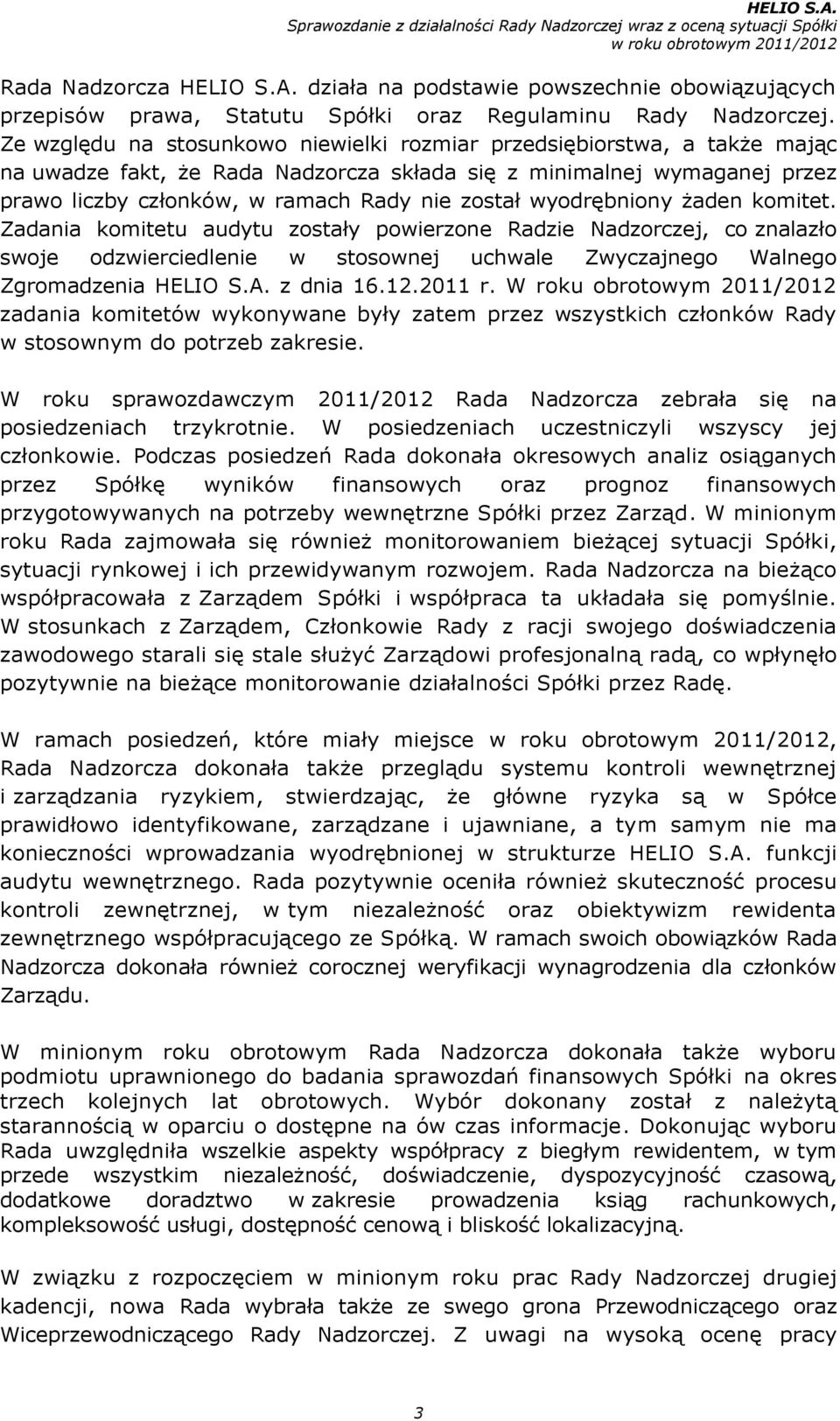 wyodrębniony żaden komitet. Zadania komitetu audytu zostały powierzone Radzie, co znalazło swoje odzwierciedlenie w stosownej uchwale Zwyczajnego Walnego Zgromadzenia HELIO S.A. z dnia 16.12.2011 r.