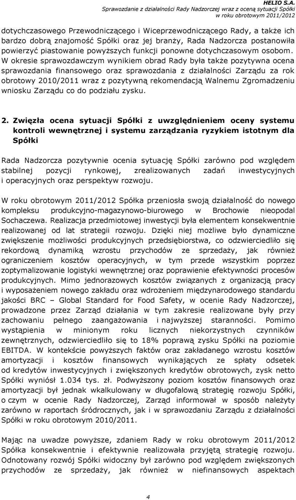 W okresie sprawozdawczym wynikiem obrad Rady była także pozytywna ocena sprawozdania finansowego oraz sprawozdania z działalności Zarządu za rok obrotowy 2010/2011 wraz z pozytywną rekomendacją