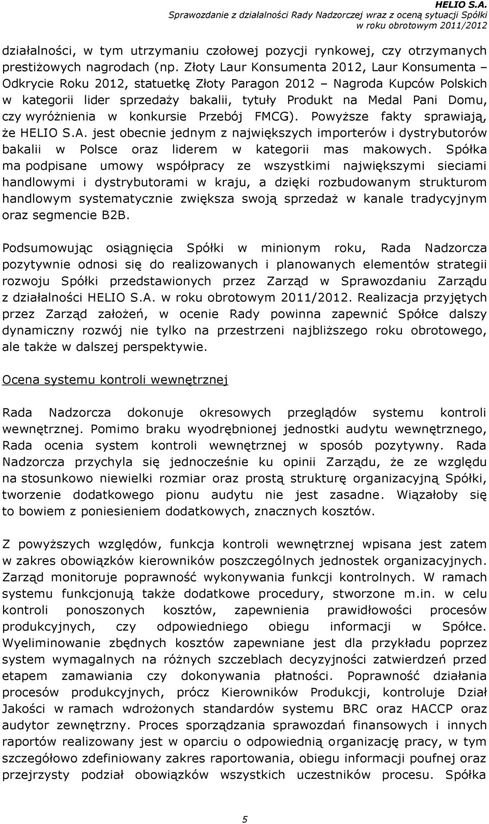 wyróżnienia w konkursie Przebój FMCG). Powyższe fakty sprawiają, że HELIO S.A. jest obecnie jednym z największych importerów i dystrybutorów bakalii w Polsce oraz liderem w kategorii mas makowych.