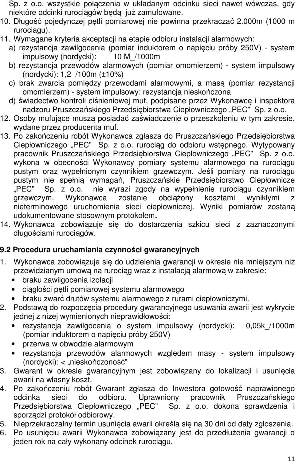 Wymagane kryteria akceptacji na etapie odbioru instalacji alarmowych: a) rezystancja zawilgocenia (pomiar induktorem o napięciu próby 250V) - system impulsowy (nordycki): 10 M_/1000m b) rezystancja