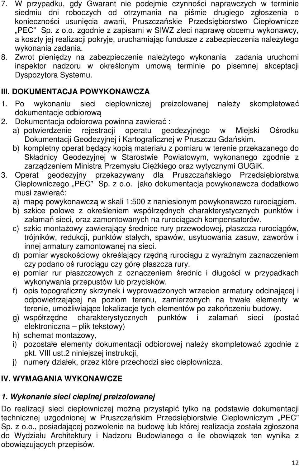 8. Zwrot pieniędzy na zabezpieczenie należytego wykonania zadania uruchomi inspektor nadzoru w określonym umową terminie po pisemnej akceptacji Dyspozytora Systemu. III. DOKUMENTACJA POWYKONAWCZA 1.