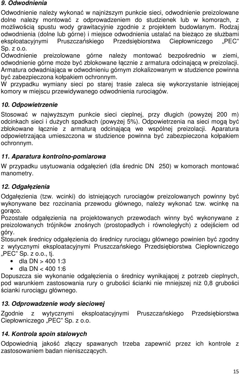Rodzaj odwodnienia (dolne lub górne) i miejsce odwodnienia ustalać na bieżąco ze służbami eksploatacyjnymi Pruszczańskiego Przedsiębiorstwa Ciepłowniczego PEC Sp. z o.o. Odwodnienie preizolowane górne należy montować bezpośrednio w ziemi, odwodnienie górne może być zblokowane łącznie z armatura odcinającą w preizolacji.