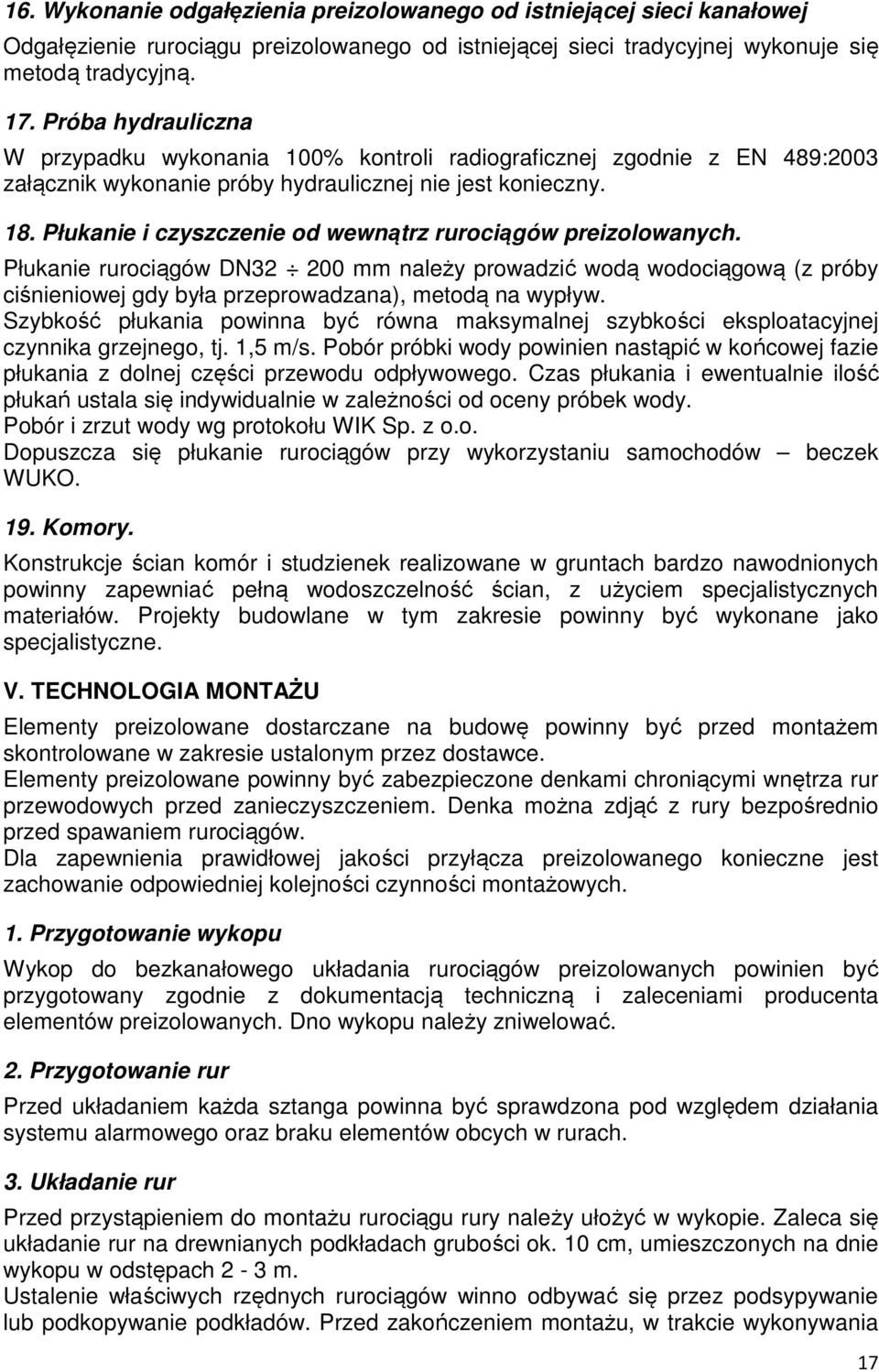 Płukanie i czyszczenie od wewnątrz rurociągów preizolowanych. Płukanie rurociągów DN32 200 mm należy prowadzić wodą wodociągową (z próby ciśnieniowej gdy była przeprowadzana), metodą na wypływ.