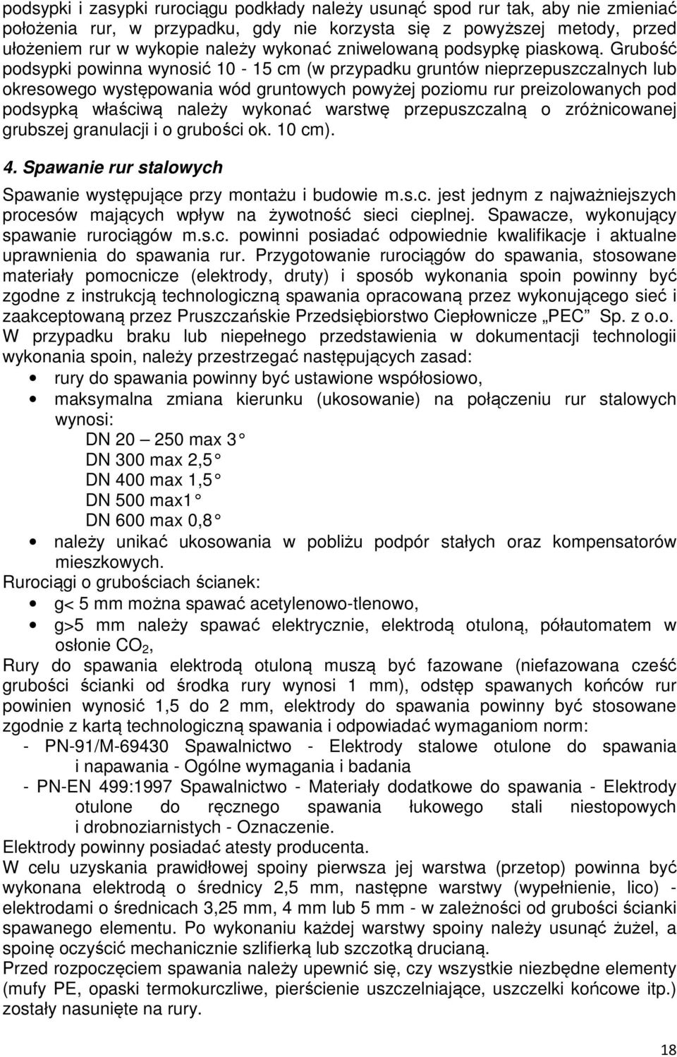Grubość podsypki powinna wynosić 10-15 cm (w przypadku gruntów nieprzepuszczalnych lub okresowego występowania wód gruntowych powyżej poziomu rur preizolowanych pod podsypką właściwą należy wykonać