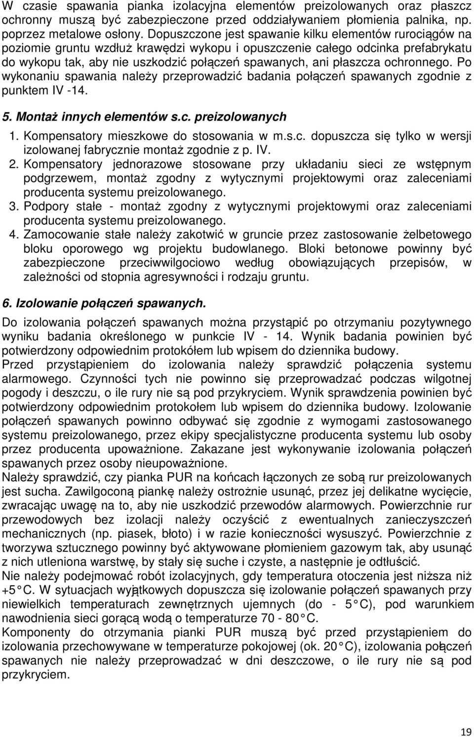 płaszcza ochronnego. Po wykonaniu spawania należy przeprowadzić badania połączeń spawanych zgodnie z punktem IV -14. 5. Montaż innych elementów s.c. preizolowanych 1.
