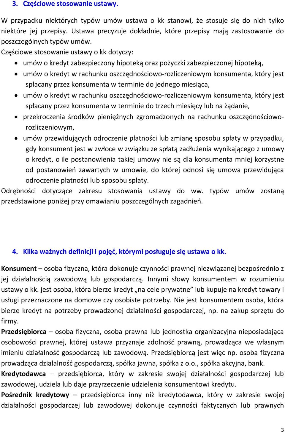 Częściowe stosowanie ustawy o kk dotyczy: umów o kredyt zabezpieczony hipoteką oraz pożyczki zabezpieczonej hipoteką, umów o kredyt w rachunku oszczędnościowo-rozliczeniowym konsumenta, który jest