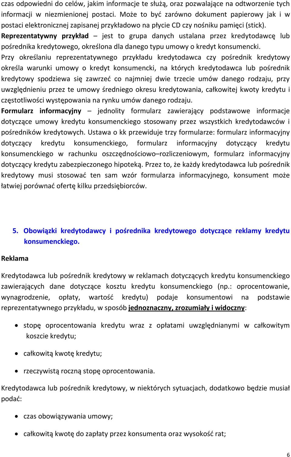 Reprezentatywny przykład jest to grupa danych ustalana przez kredytodawcę lub pośrednika kredytowego, określona dla danego typu umowy o kredyt konsumencki.