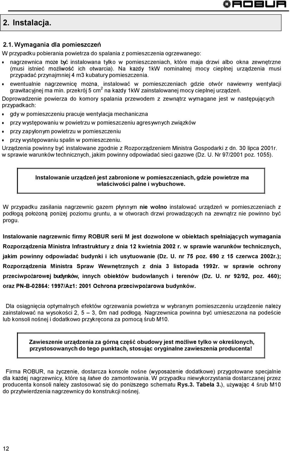 (musi istnieć możliwość ich otwarcia). Na każdy 1kW nominalnej mocy cieplnej urządzenia musi przypadać przynajmniej 4 m3 kubatury pomieszczenia.