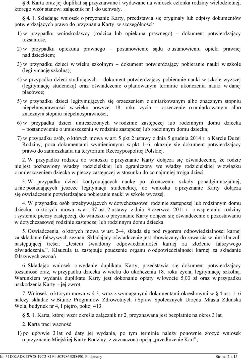 Składając wniosek o przyznanie Karty, przedstawia się oryginały lub odpisy dokumentów potwierdzających prawo do przyznania Karty, w szczególności: 1) w przypadku wnioskodawcy (rodzica lub opiekuna