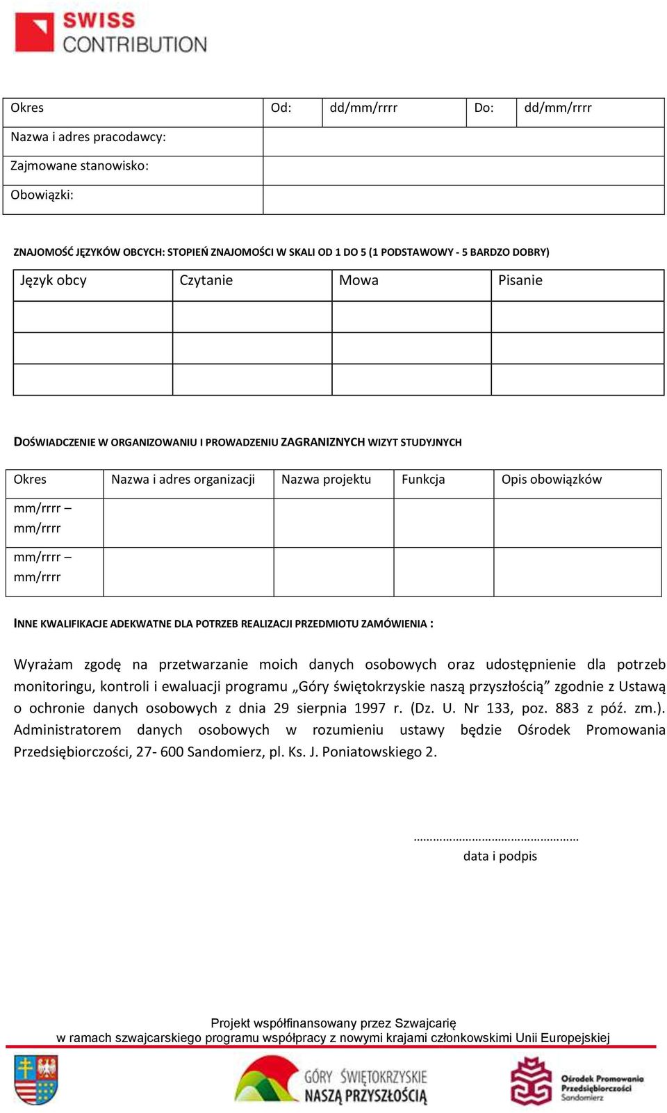 mm/rrrr INNE KWALIFIKACJE ADEKWATNE DLA POTRZEB REALIZACJI PRZEDMIOTU ZAMÓWIENIA : Wyrażam zgodę na przetwarzanie moich danych osobowych oraz udostępnienie dla potrzeb monitoringu, kontroli i