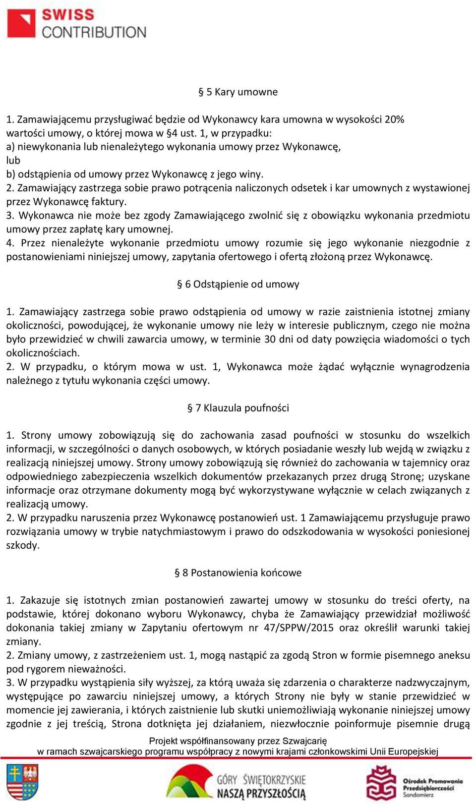 Zamawiający zastrzega sobie prawo potrącenia naliczonych odsetek i kar umownych z wystawionej przez Wykonawcę faktury. 3.