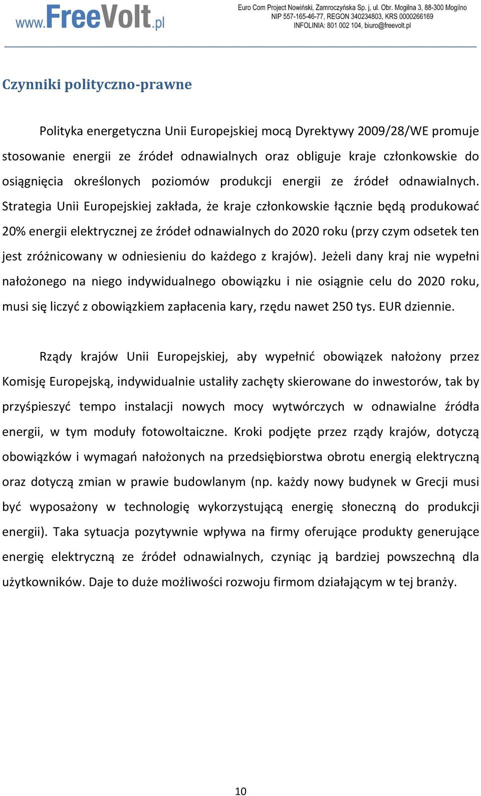Strategia Unii Europejskiej zakłada, że kraje członkowskie łącznie będą produkować 20% energii elektrycznej ze źródeł odnawialnych do 2020 roku (przy czym odsetek ten jest zróżnicowany w odniesieniu