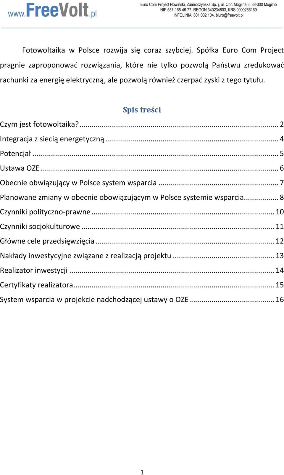 Spis treści Czym jest fotowoltaika?... 2 Integracja z siecią energetyczną... 4 Potencjał... 5 Ustawa OZE... 6 Obecnie obwiązujący w Polsce system wsparcia.